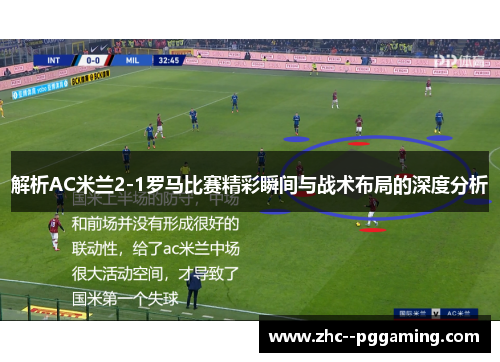 解析AC米兰2-1罗马比赛精彩瞬间与战术布局的深度分析 解析AC米兰2-1罗马比赛精彩瞬间与战术布局的深度分析