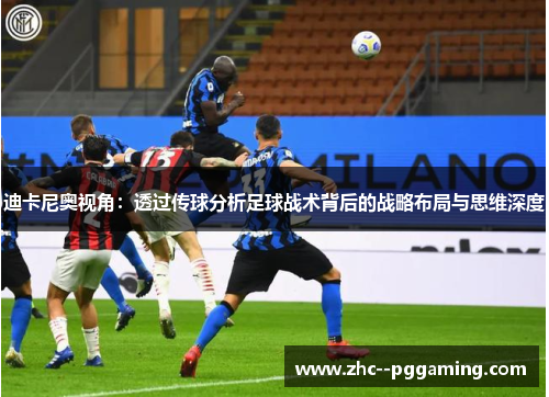 迪卡尼奥视角:透过传球分析足球战术背后的战略布局与思维深度 迪卡尼奥视角:透过传球分析足球战术背后的战略布局与思维深度