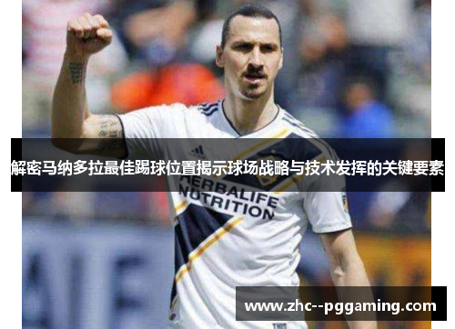 解密马纳多拉最佳踢球位置揭示球场战略与技术发挥的关键要素