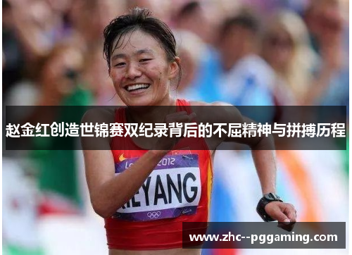 赵金红创造世锦赛双纪录背后的不屈精神与拼搏历程 赵金红创造世锦赛双纪录背后的不屈精神与拼搏历程