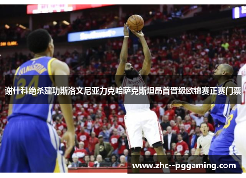 谢什科绝杀建功斯洛文尼亚力克哈萨克斯坦昂首晋级欧锦赛正赛门票